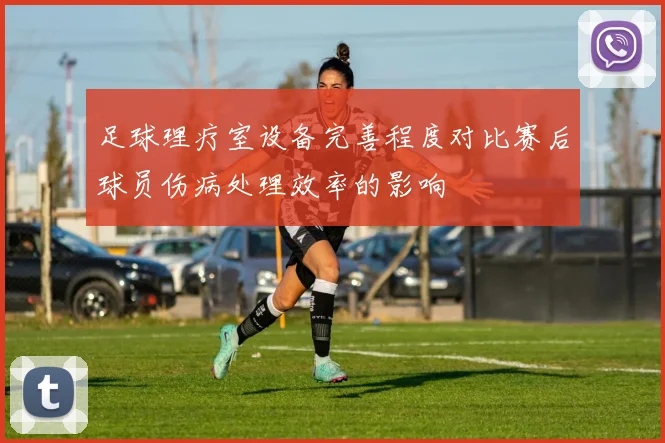 足球理疗室设备完善程度对比赛后球员伤病处理效率的影响