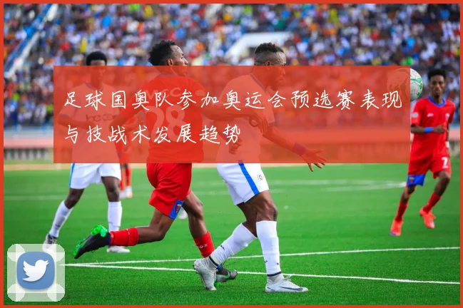 足球国奥队参加奥运会预选赛表现与技战术发展趋势