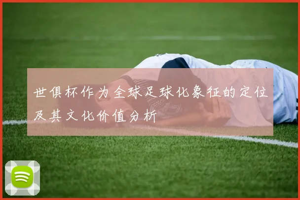 世俱杯作为全球足球化象征的定位及其文化价值分析