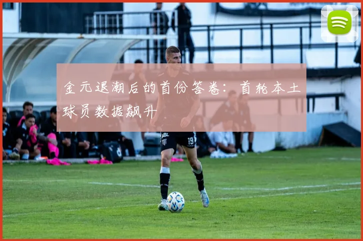 金元退潮后的首份答卷:首轮本土球员数据飙升